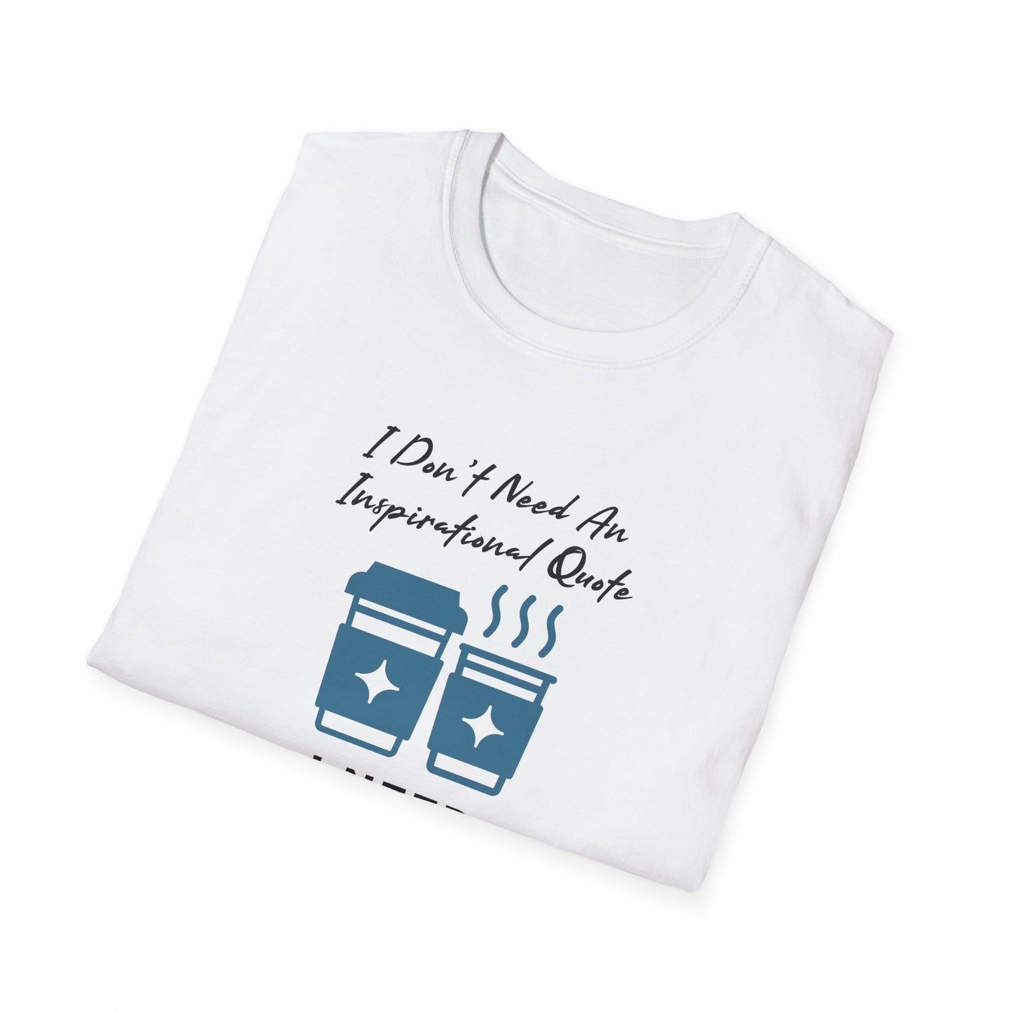 I Don’t Need an Inspirational Quote, I Need Coffee Unisex Graphic T-Shirt