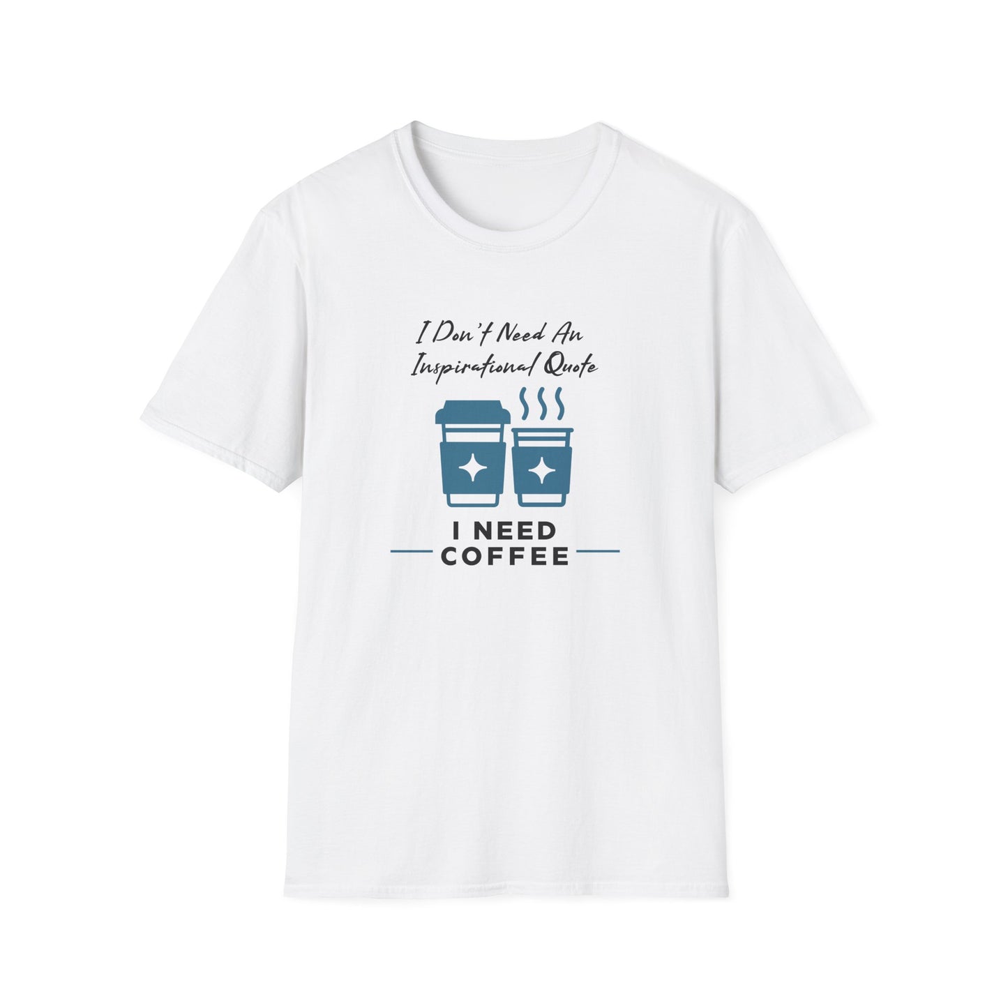 I Don’t Need an Inspirational Quote, I Need Coffee Unisex Graphic T-Shirt