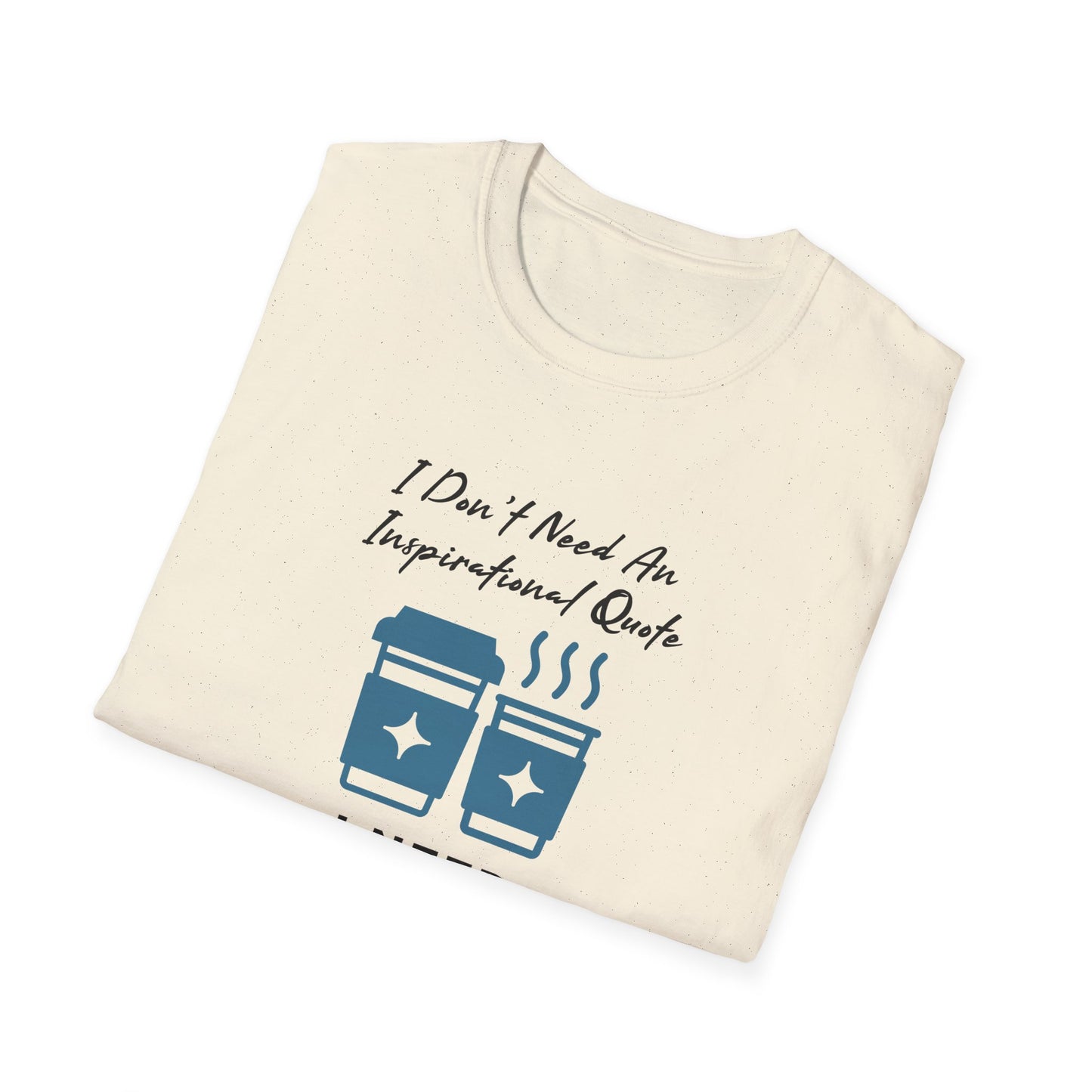 I Don’t Need an Inspirational Quote, I Need Coffee Unisex Graphic T-Shirt