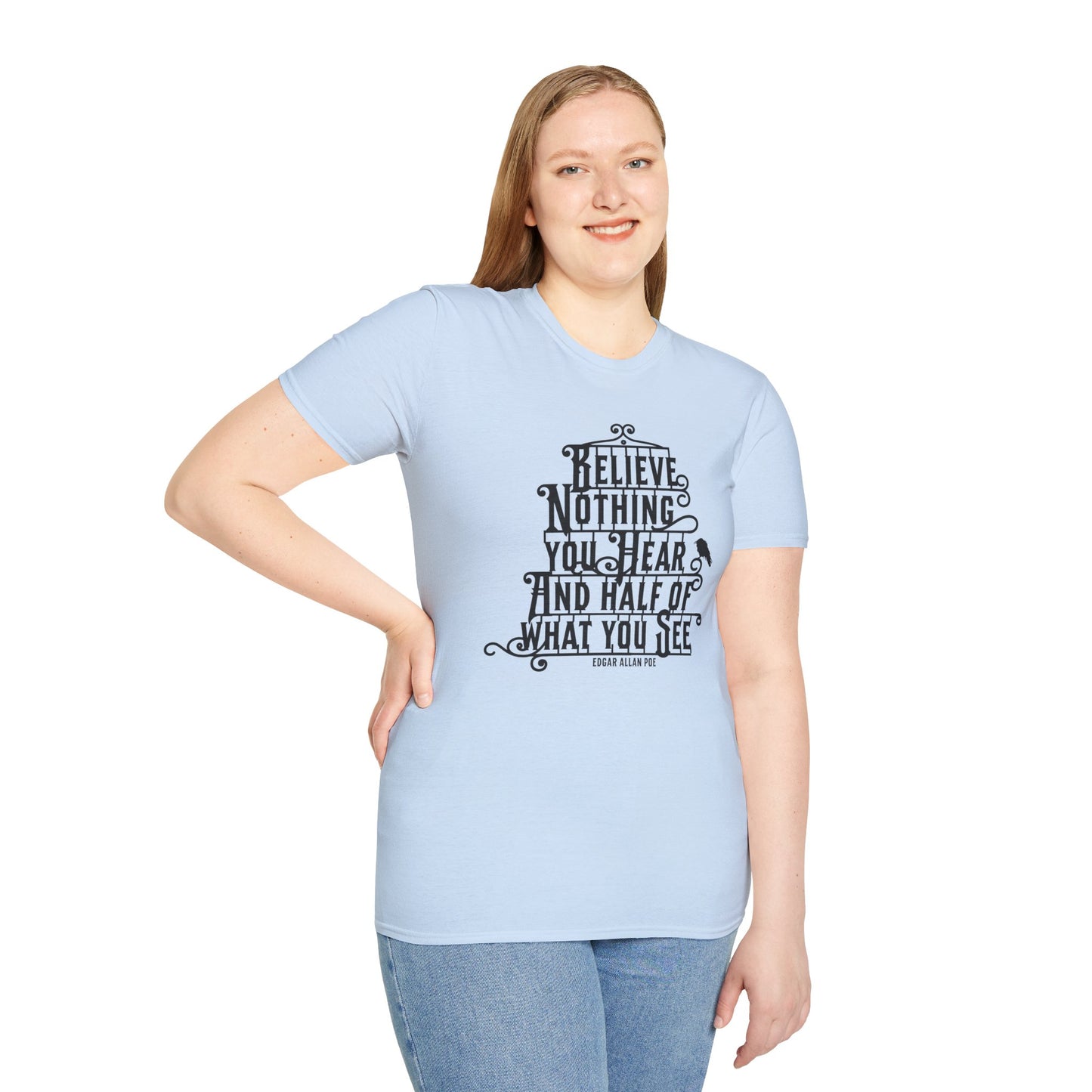 Believe Nothing You Hear Unisex Graphic T-Shirt