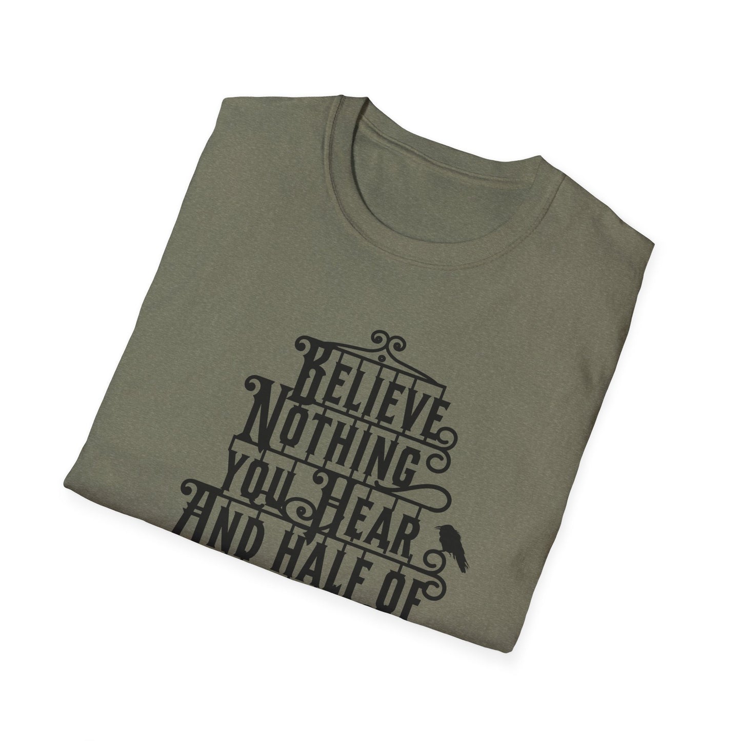 Believe Nothing You Hear Unisex Graphic T-Shirt