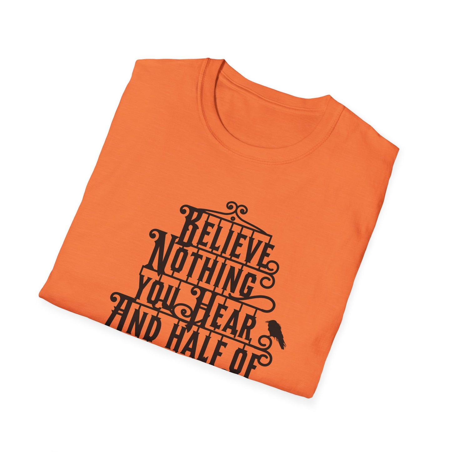 Believe Nothing You Hear Unisex Graphic T-Shirt