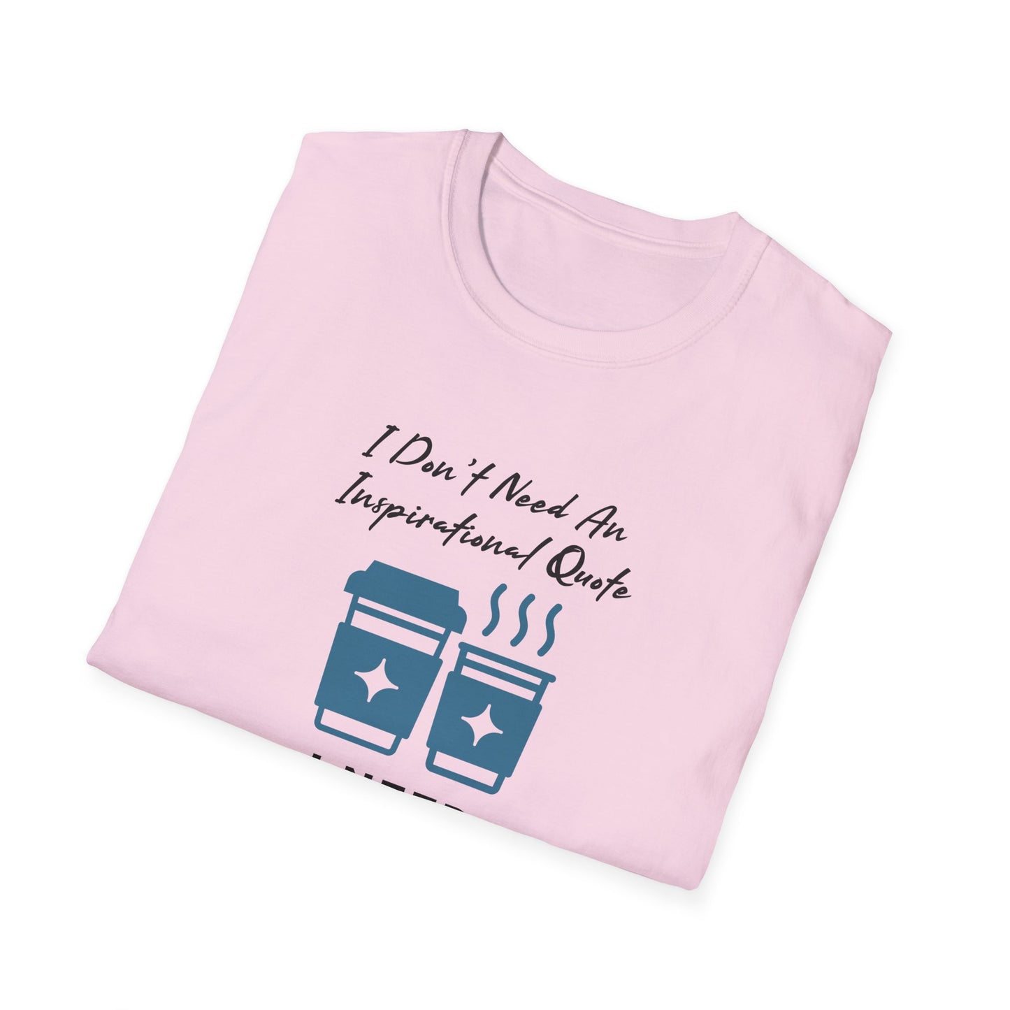 I Don’t Need an Inspirational Quote, I Need Coffee Unisex Graphic T-Shirt
