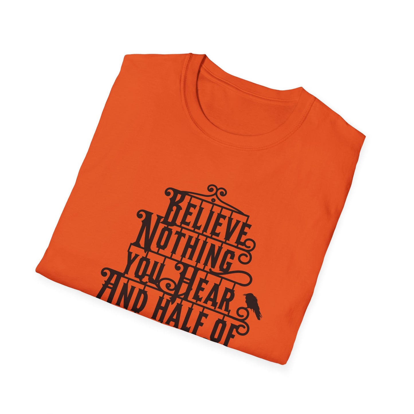 Believe Nothing You Hear Unisex Graphic T-Shirt