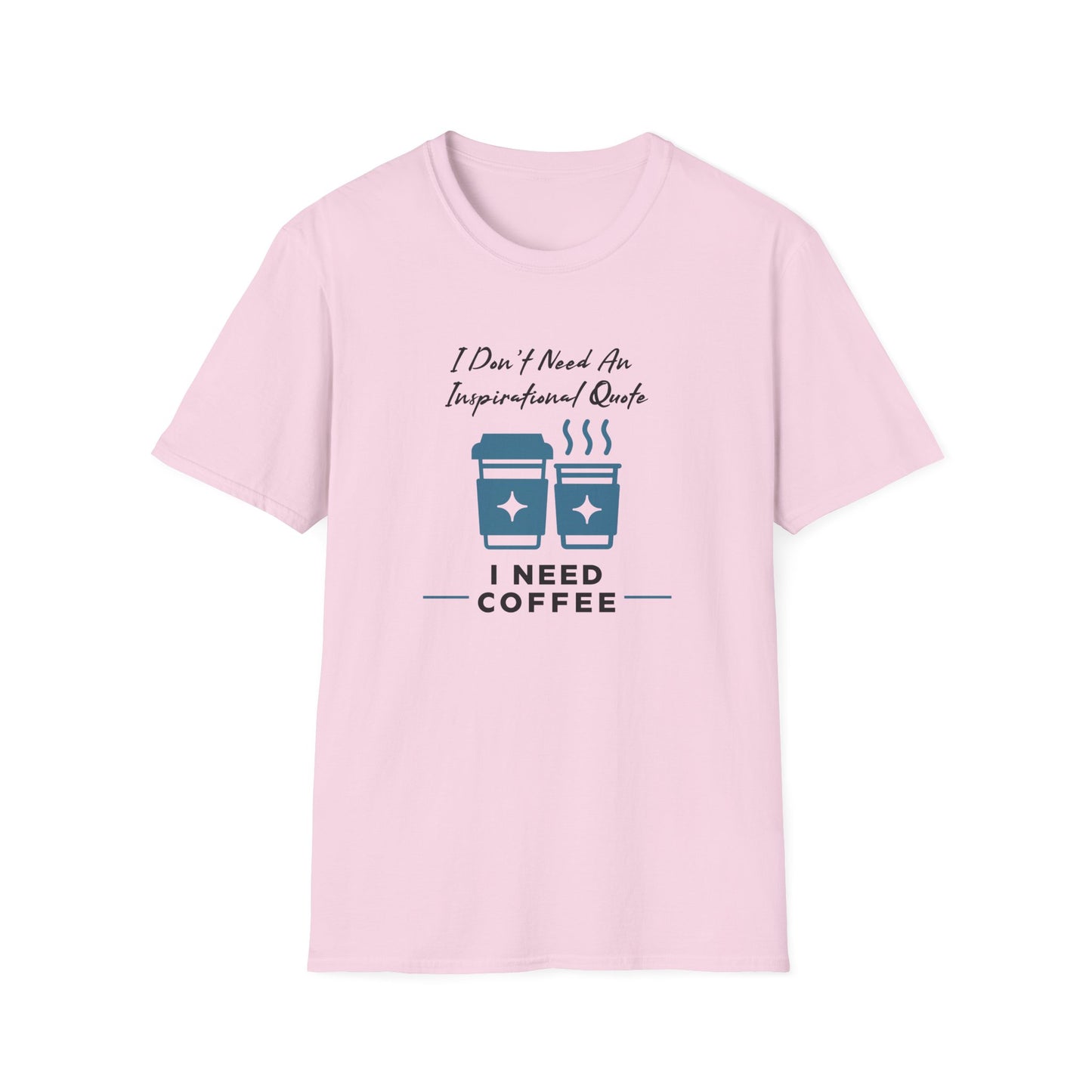 I Don’t Need an Inspirational Quote, I Need Coffee Unisex Graphic T-Shirt