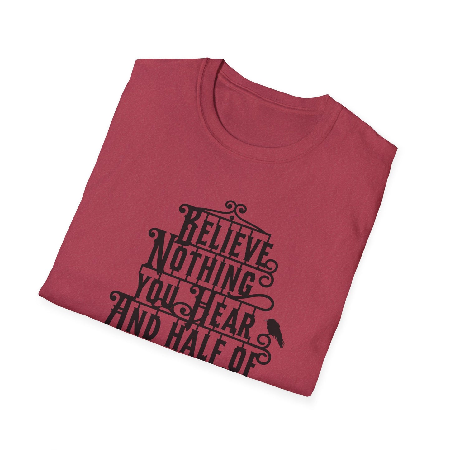 Believe Nothing You Hear Unisex Graphic T-Shirt