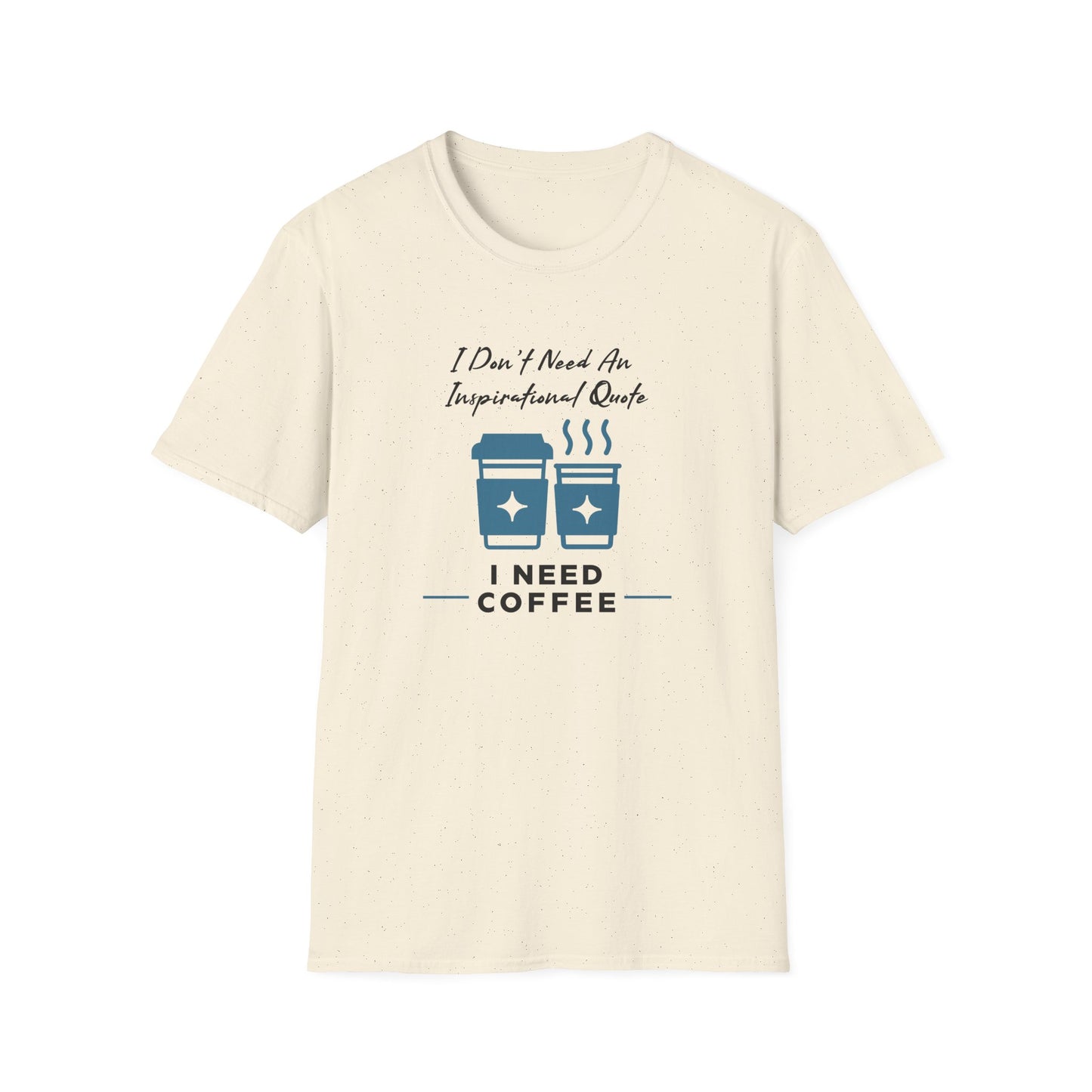 I Don’t Need an Inspirational Quote, I Need Coffee Unisex Graphic T-Shirt
