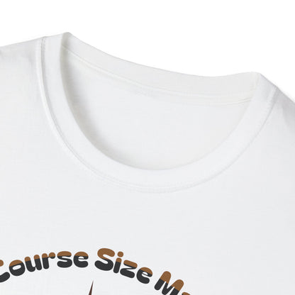Of Course Size Matters Coffee Unisex Graphic T-Shirt