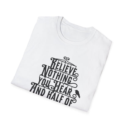 Believe Nothing You Hear Unisex Graphic T-Shirt
