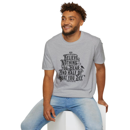 Believe Nothing You Hear Unisex Graphic T-Shirt