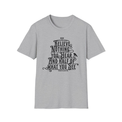 Believe Nothing You Hear Unisex Graphic T-Shirt