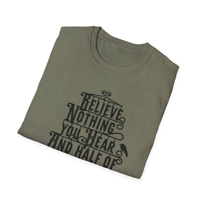 Believe Nothing You Hear Unisex Graphic T-Shirt