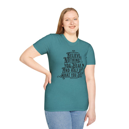 Believe Nothing You Hear Unisex Graphic T-Shirt