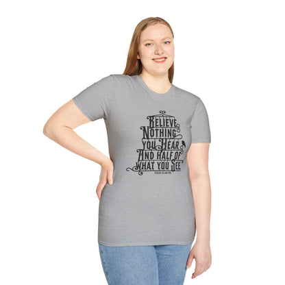 Believe Nothing You Hear Unisex Graphic T-Shirt