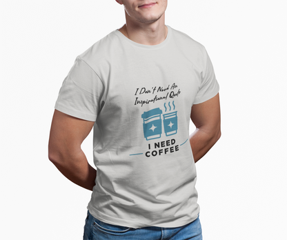 I Don’t Need an Inspirational Quote, I Need Coffee Unisex Graphic T-Shirt