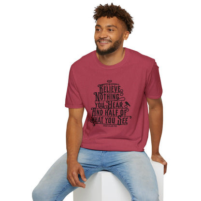 Believe Nothing You Hear Unisex Graphic T-Shirt