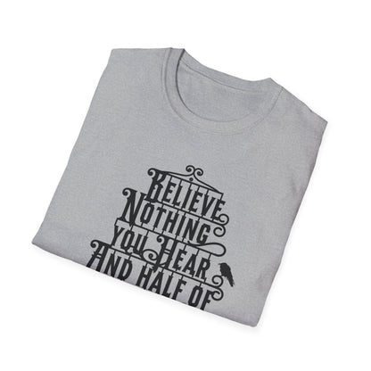 Believe Nothing You Hear Unisex Graphic T-Shirt