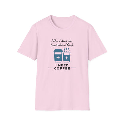 I Don’t Need an Inspirational Quote, I Need Coffee Unisex Graphic T-Shirt