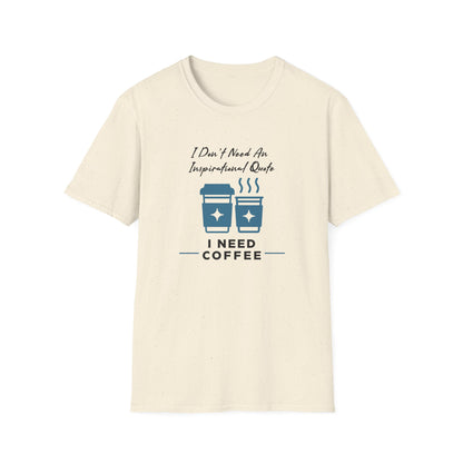 I Don’t Need an Inspirational Quote, I Need Coffee Unisex Graphic T-Shirt