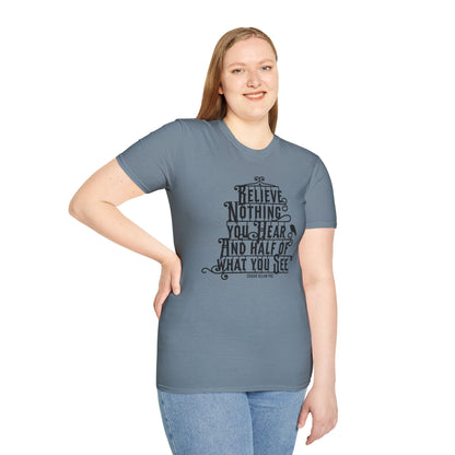 Believe Nothing You Hear Unisex Graphic T-Shirt